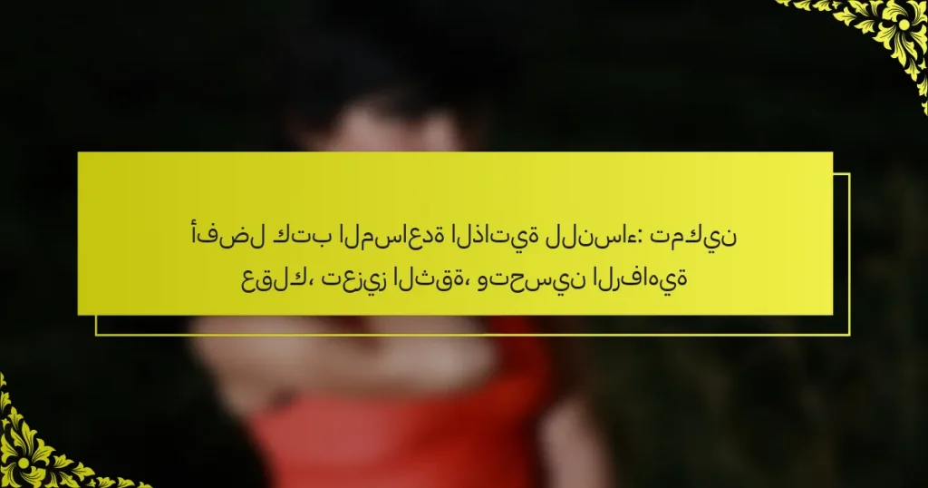 أفضل كتب المساعدة الذاتية للنساء: تمكين عقلك، تعزيز الثقة، وتحسين الرفاهية