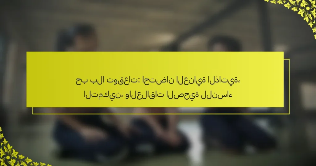 حب بلا توقعات: احتضان العناية الذاتية، التمكين، والعلاقات الصحية للنساء