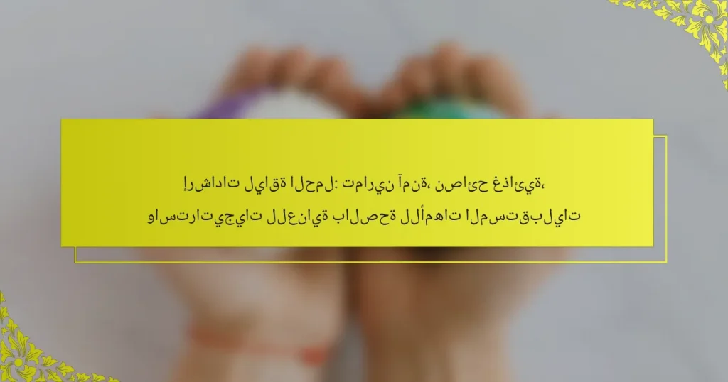 إرشادات لياقة الحمل: تمارين آمنة، نصائح غذائية، واستراتيجيات للعناية بالصحة للأمهات المستقبليات