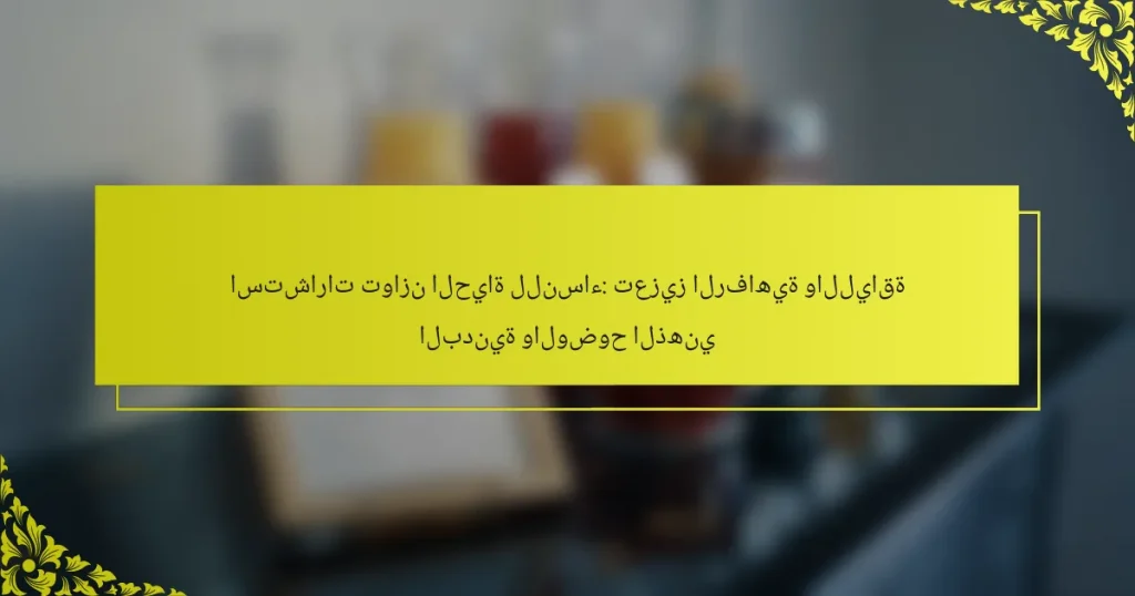 استشارات توازن الحياة للنساء: تعزيز الرفاهية واللياقة البدنية والوضوح الذهني