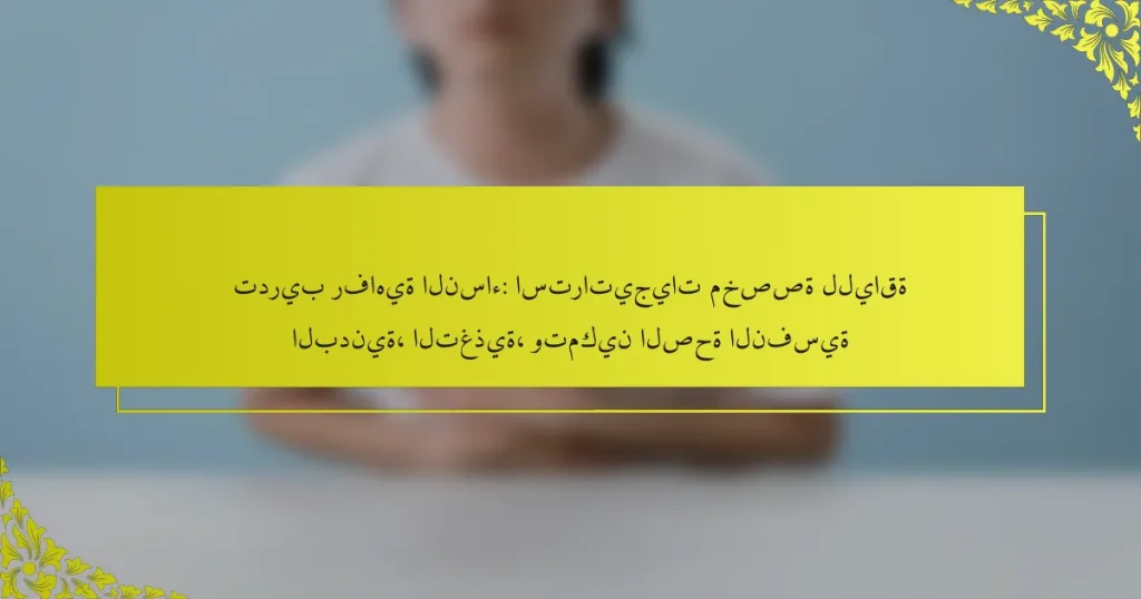 تدريب رفاهية النساء: استراتيجيات مخصصة للياقة البدنية، التغذية، وتمكين الصحة النفسية