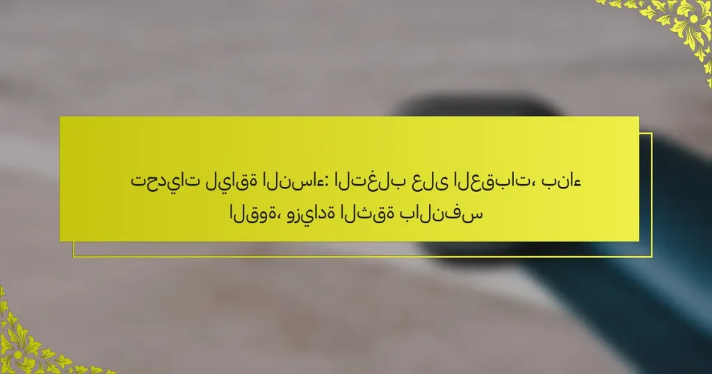تحديات لياقة النساء: التغلب على العقبات، بناء القوة، وزيادة الثقة بالنفس