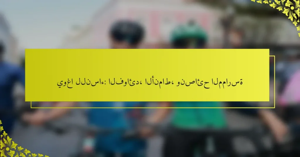 يوغا للنساء: الفوائد، الأنماط، ونصائح الممارسة