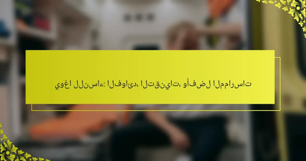 يوغا للنساء: الفوائد، التقنيات، وأفضل الممارسات