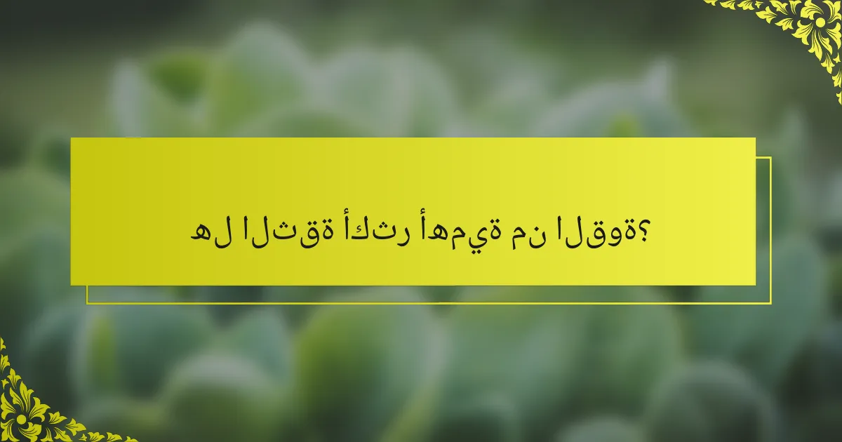 هل الثقة أكثر أهمية من القوة؟
