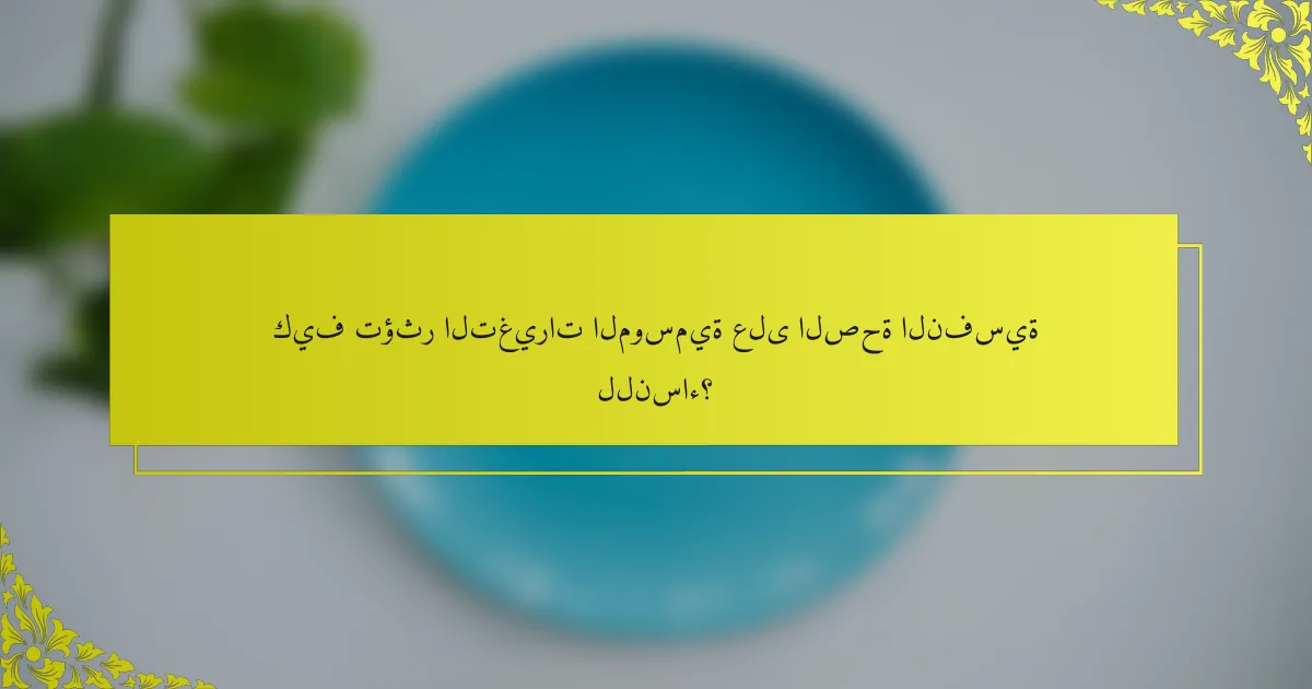 كيف تؤثر التغيرات الموسمية على الصحة النفسية للنساء؟