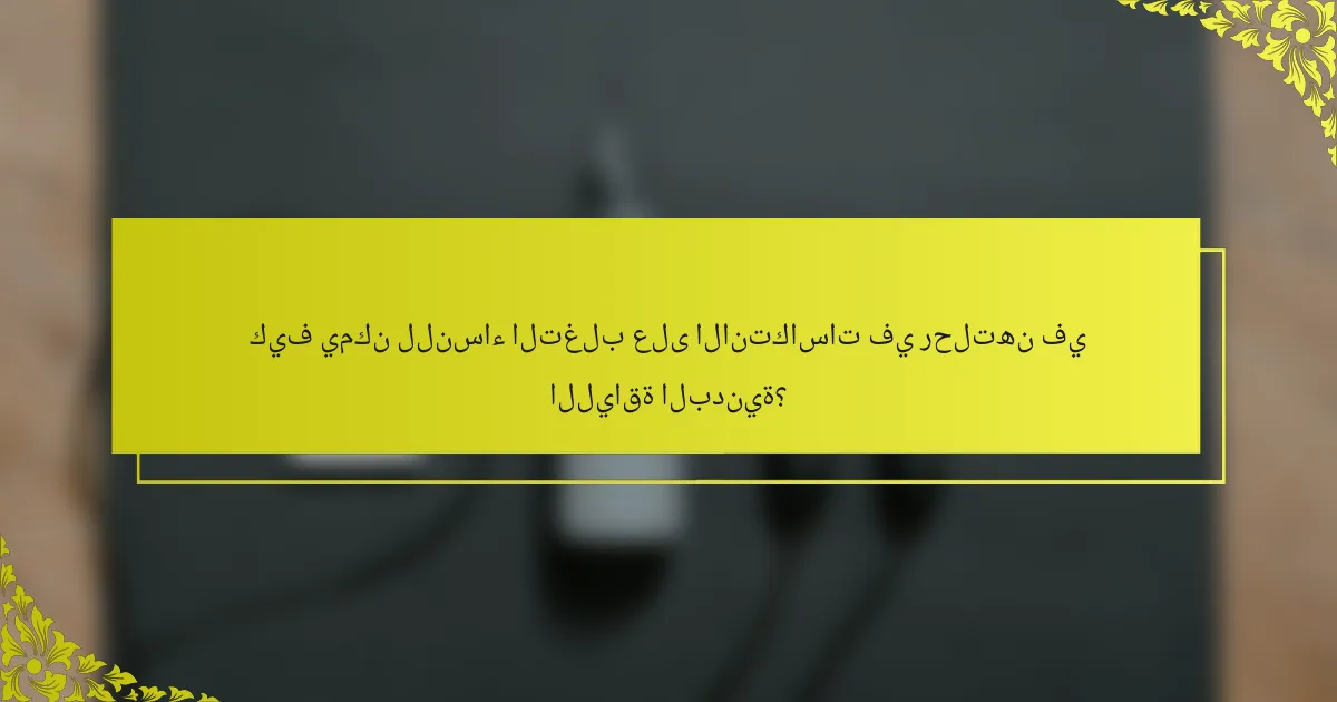 كيف يمكن للنساء التغلب على الانتكاسات في رحلتهن في اللياقة البدنية؟
