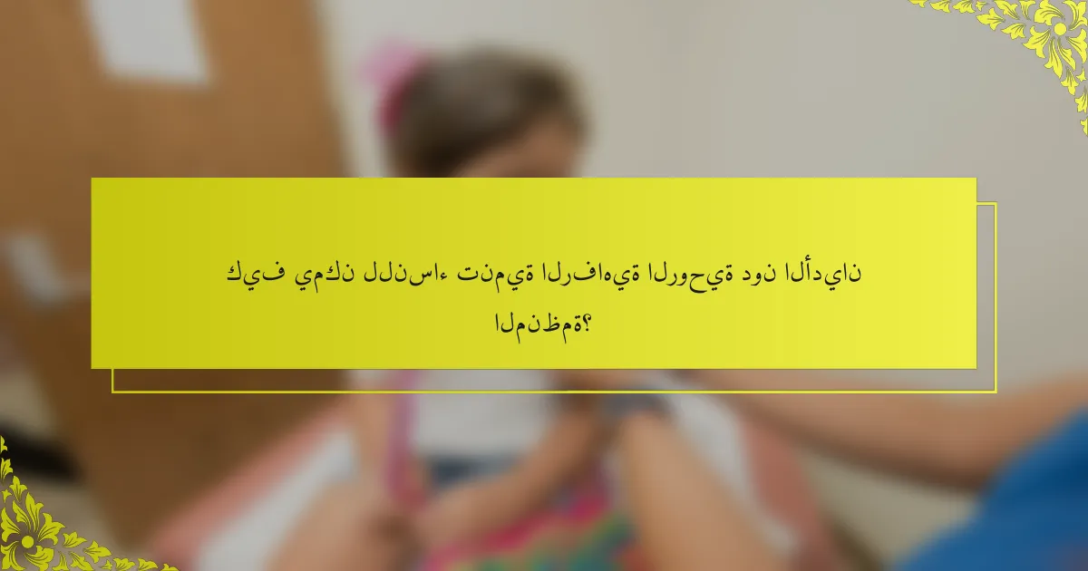 كيف يمكن للنساء تنمية الرفاهية الروحية دون الأديان المنظمة؟