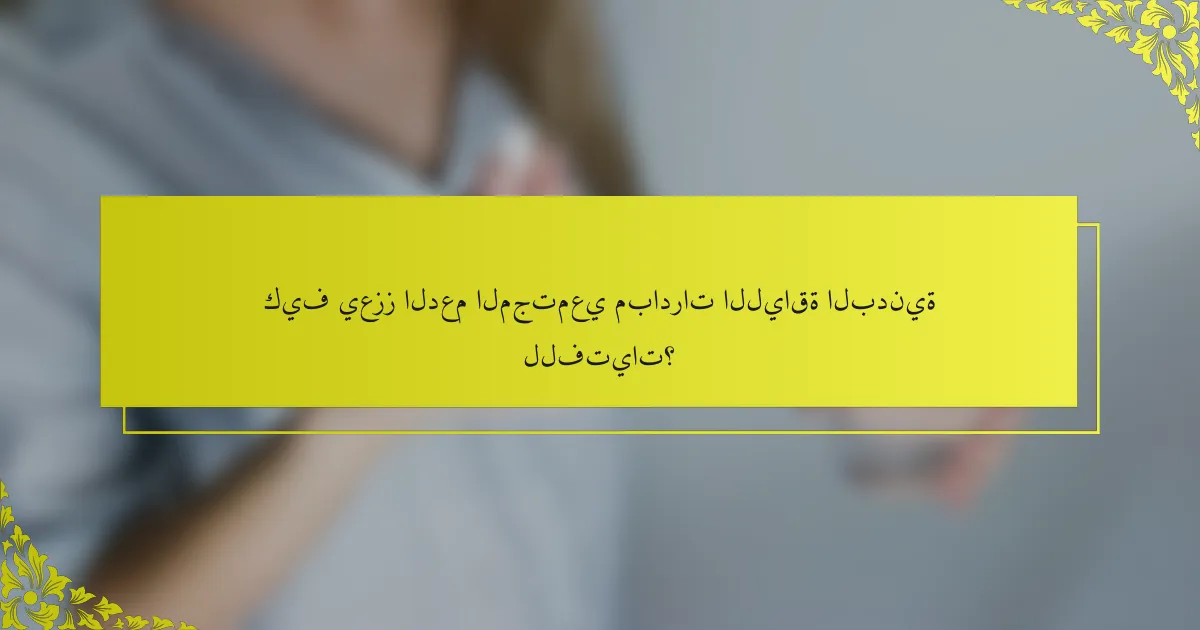 كيف يعزز الدعم المجتمعي مبادرات اللياقة البدنية للفتيات؟