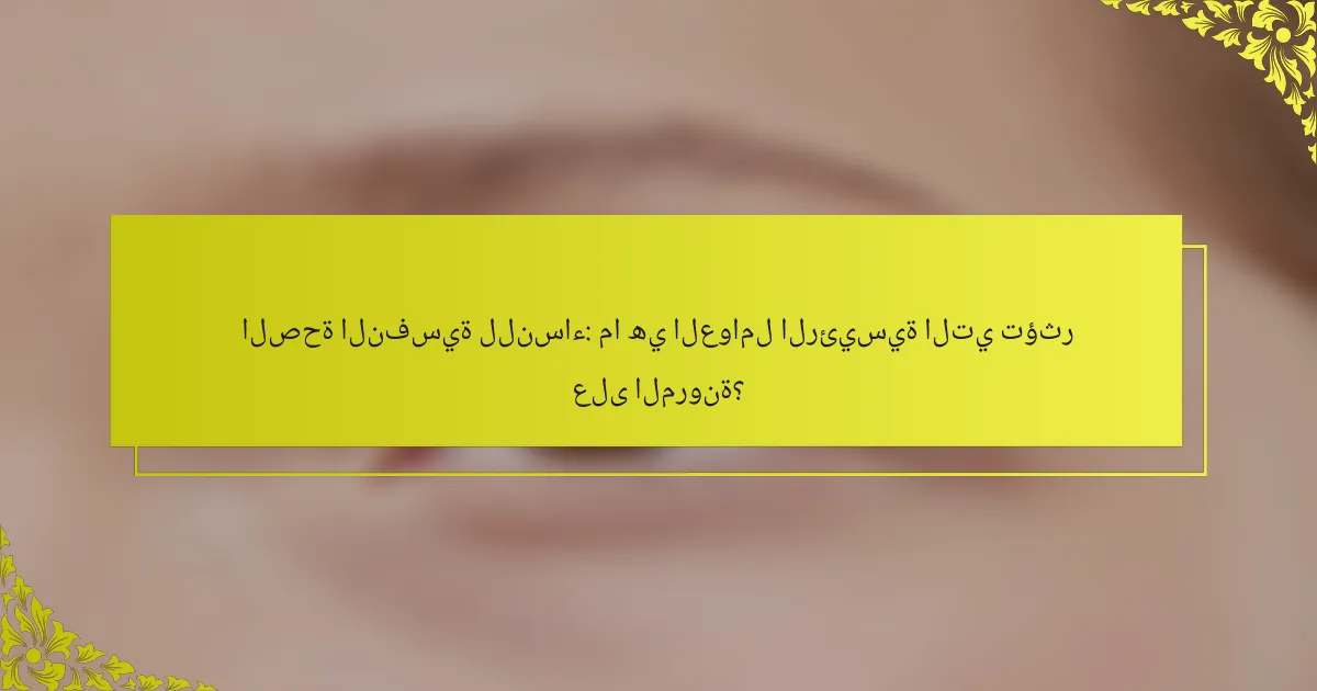 الصحة النفسية للنساء: ما هي العوامل الرئيسية التي تؤثر على المرونة؟