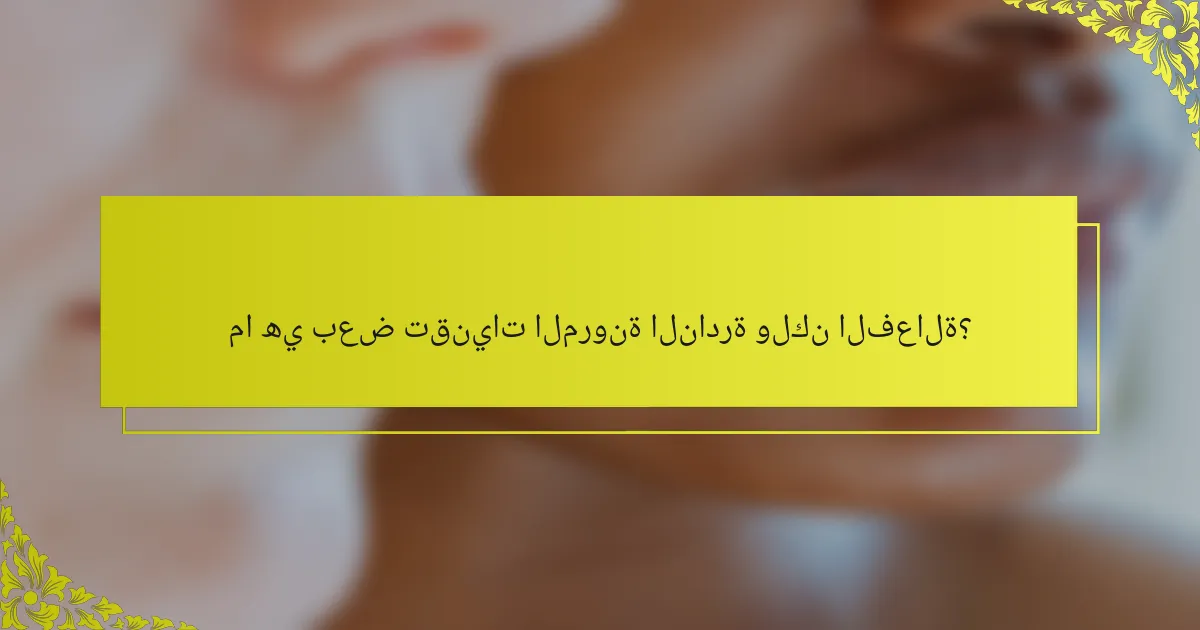 ما هي بعض تقنيات المرونة النادرة ولكن الفعالة؟