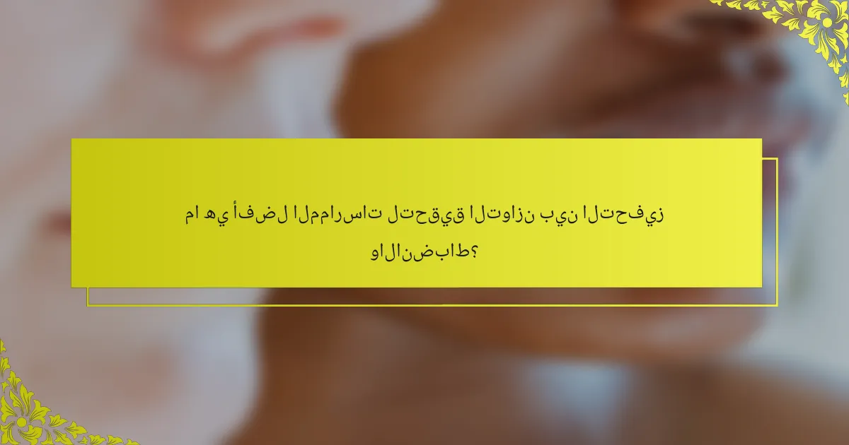 ما هي أفضل الممارسات لتحقيق التوازن بين التحفيز والانضباط؟