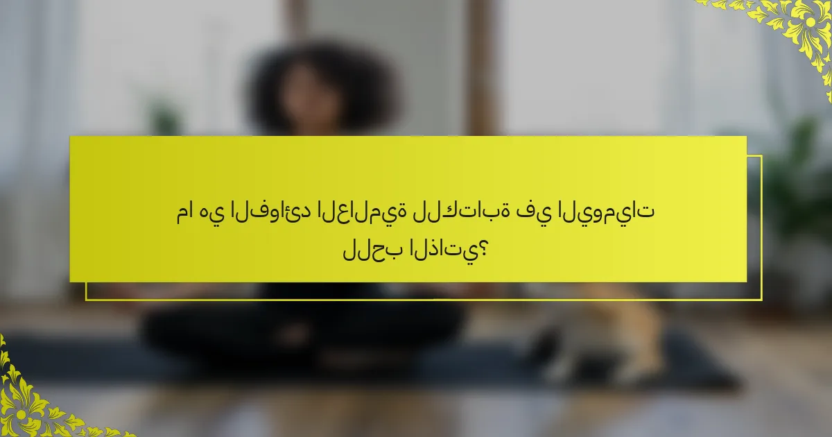 ما هي الفوائد العالمية للكتابة في اليوميات للحب الذاتي؟