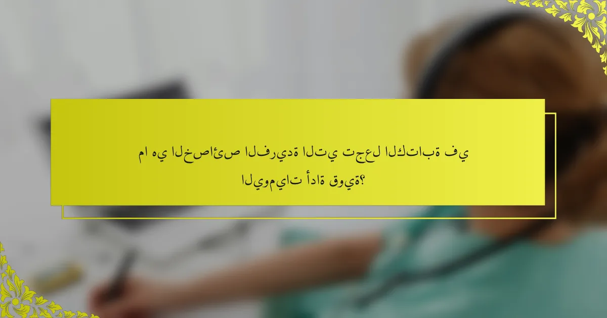 ما هي الخصائص الفريدة التي تجعل الكتابة في اليوميات أداة قوية؟