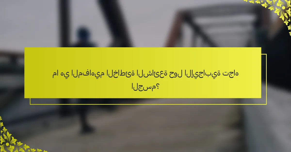 ما هي المفاهيم الخاطئة الشائعة حول الإيجابية تجاه الجسم؟