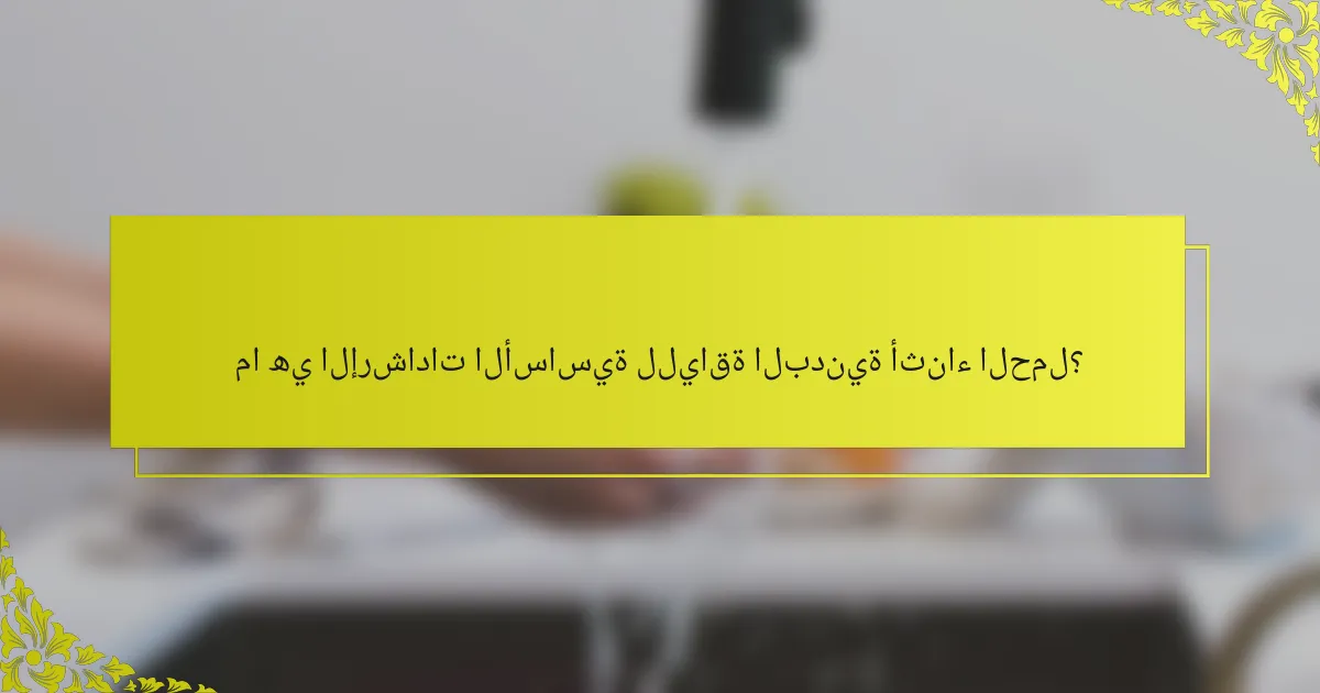 ما هي الإرشادات الأساسية للياقة البدنية أثناء الحمل؟