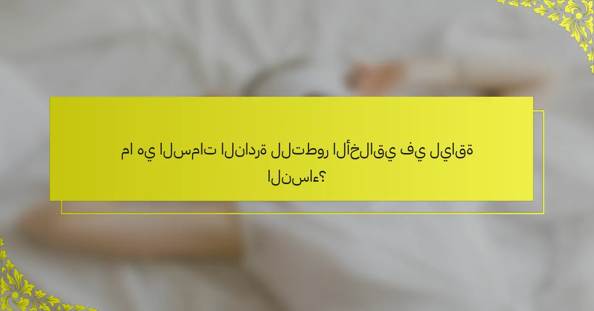 ما هي السمات النادرة للتطور الأخلاقي في لياقة النساء؟