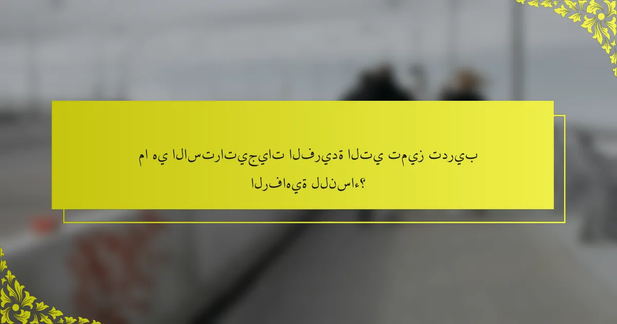 ما هي الاستراتيجيات الفريدة التي تميز تدريب الرفاهية للنساء؟