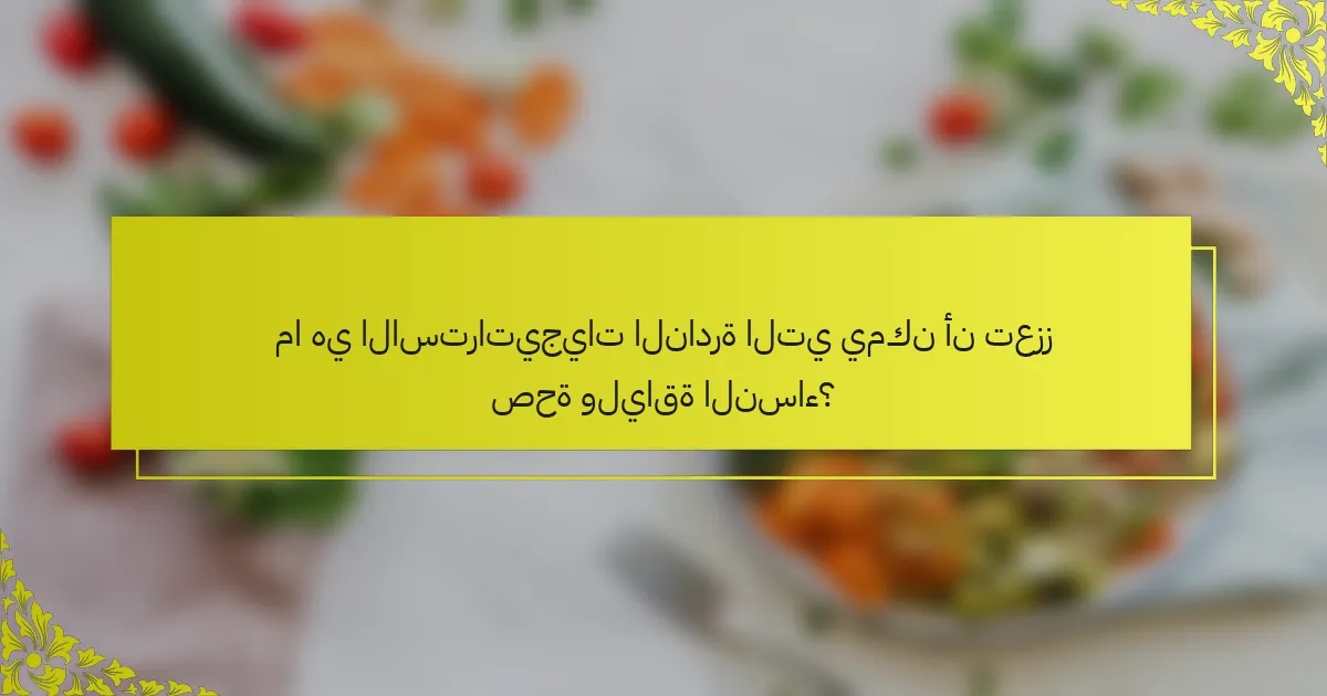 ما هي الاستراتيجيات النادرة التي يمكن أن تعزز صحة ولياقة النساء؟