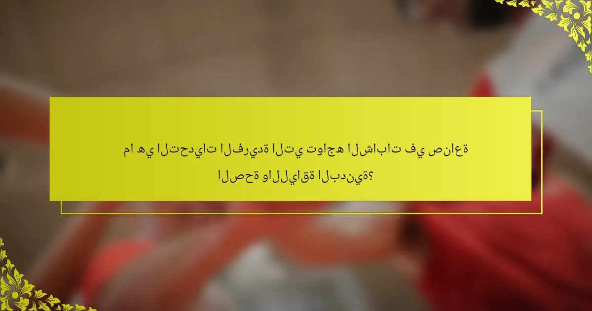 ما هي التحديات الفريدة التي تواجه الشابات في صناعة الصحة واللياقة البدنية؟