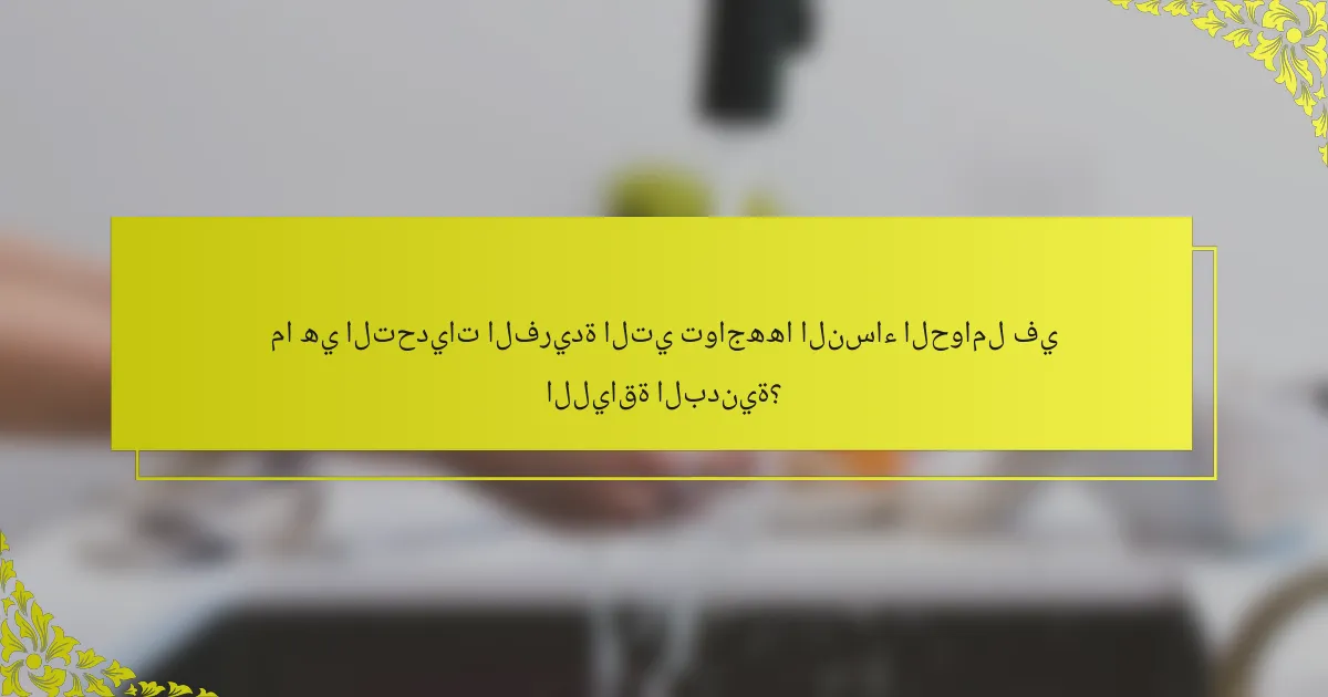 ما هي التحديات الفريدة التي تواجهها النساء الحوامل في اللياقة البدنية؟